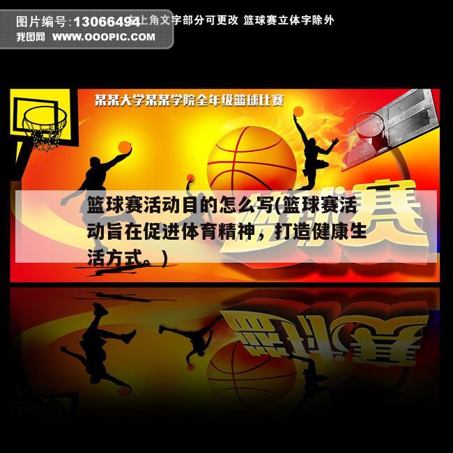 篮球赛活动目的怎么写(篮球赛活动旨在促进体育精神，打造健康生活方式。)